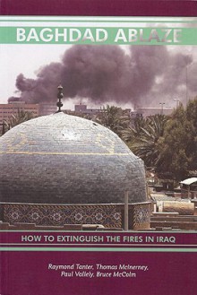 Baghdad Ablaze: How to Extinguish the Fires in Iraq - Raymond Tanter, Thomas McInerney, Paul Vallely