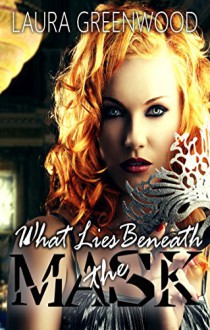 What Lies Beneath the Mask - Laura Greenwood