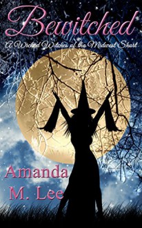 Bewitched: A Wicked Witches of the Midwest Short - Amanda M. Lee