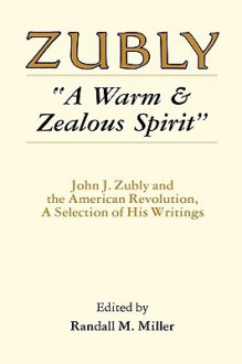 A Warm and Zealous Spirit: John J. Zubly and the American Revolution, a Selection of His Writings - John Joachim Zubly, Randall M. Miller