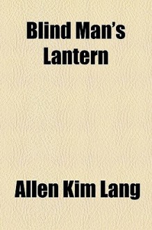 Blind Man's Lantern - Allen Kim Lang