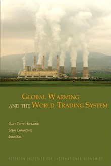 Global Warming and the World Trading System - Gary Clyde Hufbauer, Jisun Kim