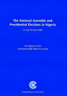 The National Assembly and Presidential Elections in Nigeria: 12 and 19 April 2003 - Commonwealth Secretariat