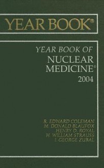 2004 the Year Book of Nuclear Medicine - R. Edward Coleman, Henry D. Royal, M. Donald Blaufox