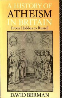 A History of Atheism in Britain: From Hobbes to Russell - David Berman