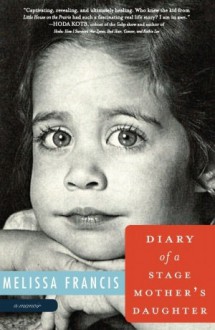 Diary of a Stage Mother's Daughter: a Memoir - Melissa Francis