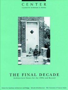 Center, Vol. 7: The Final Decade: Architectural Issues for the 1990s and Beyond - University Of Texas