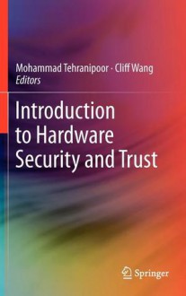 Introduction to Hardware Security and Trust - Mohammad Tehranipoor, Cliff Wang