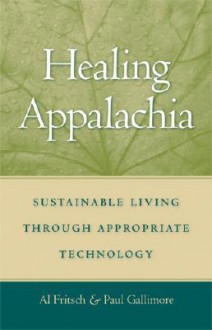 Healing Appalachia: Sustainable Living Through Appropriate Technology - Al Fritsch