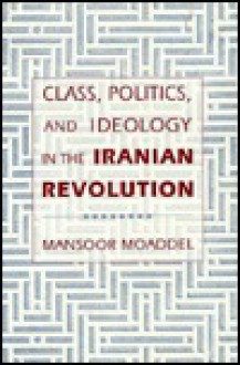 Class, Politics, and Ideology in the Iranian Revolution - Mansoor Moaddel