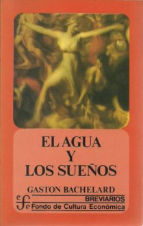 El agua y los sueños. Ensayo sobre la imaginación de la materia - Gaston Bachelard, Ida Vitale