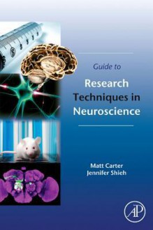 Guide to Research Techniques in Neuroscience - Matt Carter, Jennifer Shieh