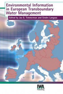 Environmental Information in European Transboundary Water Management - Jos G. Timmerman, Sindre Langaas