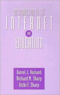 Introduction to the Internet for Education - Daniel J. Kurland, Richard M. Sharp, Vicki F. Sharp