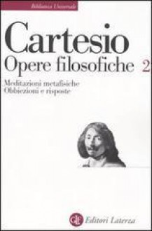 Opere filosofiche 2: Meditazioni metafisiche - Obbiezioni e risposte - René Descartes, E. Garin, F. Adorno, A. Tilgher