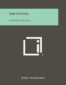 Gem Cutting: A Lapidary's Manual - John Sinkankas