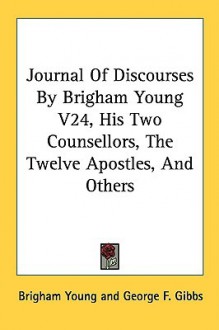 Journal of Discourses by Brigham Young V24, His Two Counsellors, the Twelve Apostles, and Others - Brigham Young