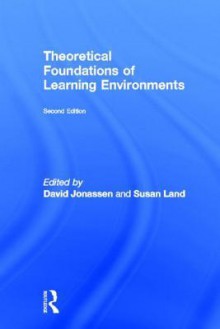 Theoretical Foundations of Learning Environments - David H. Jonassen, Susan Land