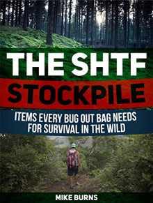 The SHTF Stockpile: 23 Items Every Bug Out Bag Needs for Survival in the Wild (The SHTF Stockpile, The SHTF Stockpile books, the shtf stockpile preppers guide,) - Mike Burns