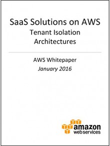 SaaS Solutions on AWS: Tenant Isolation Architectures (AWS Whitepaper) - Amazon Web Services, AWS Whitepapers