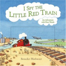 I Spy the Little Red Train: An Adventure with First Words - Benedict Blathwayt