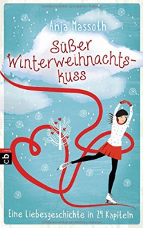 Süßer Winterweihnachtskuss: Eine Liebesgeschichte in 24 Kapiteln - Anja Massoth