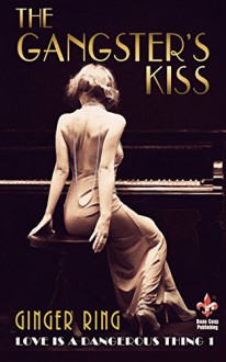 The Gangster's Kiss (Love is a Dangerous Thing Book 1) - Ginger Ring