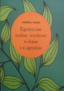 Egzotyczne rośliny użytkowe w domu i w ogrodzie - Andrzej Sarwa