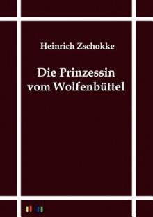 Die Prinzessin Vom Wolfenb Ttel - Heinrich Zschokke