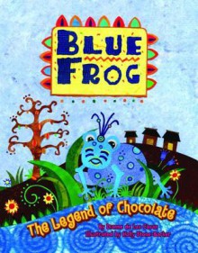 Blue Frog: The Legend of Chocolate - Dianne de Las Casas, Holly Stone-Barker