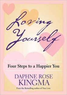 Loving Yourself: Four Steps to a Happier You - Daphne Rose Kingma