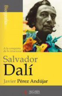 Salvador Dalí: a la conquista de lo irracional - Javier Pérez Andújar