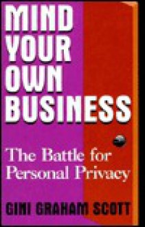 Mind Your Own Business: The Battle for Personal Privacy - Gini Graham Scott