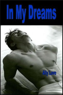 In My Dreams - Billionaire Seduced By A Ghost Gay M/m Submission Seduction Mind Games XXX Erotica - Ally Love