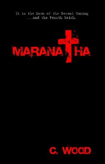 Maranatha (The Trinity Chronicles Book 1) - C Wood, Chaz Wood