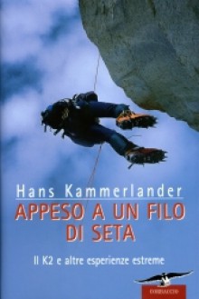 Appeso a un filo di seta: Il K2 e altre esperienze estreme - Hans Kammerlander, Valeria Montagna