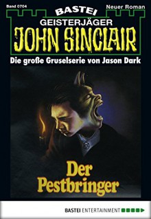 John Sinclair - Folge 0704: Der Pestbringer (1. Teil) (German Edition) - Jason Dark