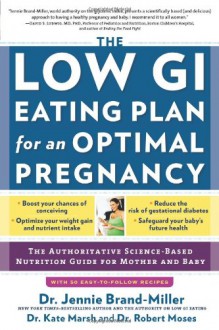 The Low GI Eating Plan for an Optimal Pregnancy: The Authoritative Science-Based Nutrition Guide for Mother and Baby - Jennie Brand-Miller Dr., Kate Marsh Dr., Robert Moses Dr.