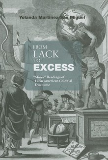 From Lack to Excess: Minor Readings of Latin American Colonial Discourse - Yolanda Martínez-San Miguel