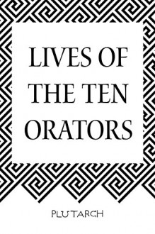 Lives of the Ten Orators - Plutarch