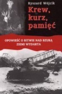 Krew, kurz, pamięć. Opowieść o bitwie nad Bzurą ziemi wydarta - Ryszard Wójcik