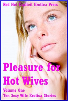 Pleasure for Hot Wives Volume One: Ten Sexy Wife Erotica Stories - Andrea Tuppens, Angela Ward, Brianna Spelvin, Carolyne Cox, Melody Anson