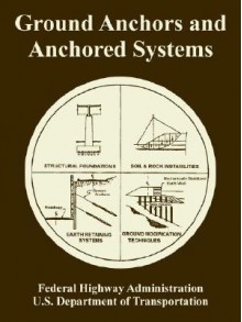 Ground Anchors and Anchored Systems - Federal Highway Administration, (United States) Dept. of Transportation