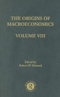 The Origins of Macroeconomics, Volume VIII: Pre-Keynesian and Non-Keynesian British Analysis of Unemployment and Real Money Wages - Robert W. Dimand