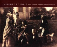 Impressed by Light: British Photographs from Paper Negatives, 1840-1860 - Roger Taylor, Larry J. Schaaf