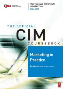 CIM Coursebook 06/07 Marketing in Practice - Tony Curtis