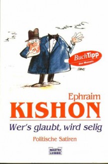 Wers glaubt, wird selig. Politische Satiren - Ephraim Kishon, Ursula Abrahamy, Brigitte Sinhuber-Harenberg