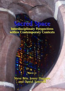 Sacred Space: Interdisciplinary Perspectives Within Contemporary Contexts - Steve Brie, Jenny Daggers, David Torevell