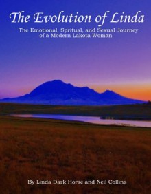 The Evolution of Linda- The Emotional, Spiritual, and Sexual Journey of a Modern Lakota Woman - Linda Dark Horse, Neil Collins