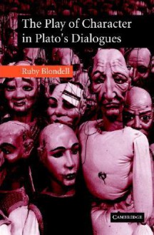 The Play of Character in Plato's Dialogues - Ruby Blondell